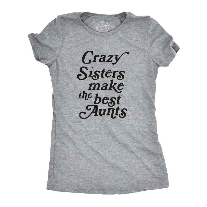 Crazy Sisters Make The Best Aunts Women's T Shirt