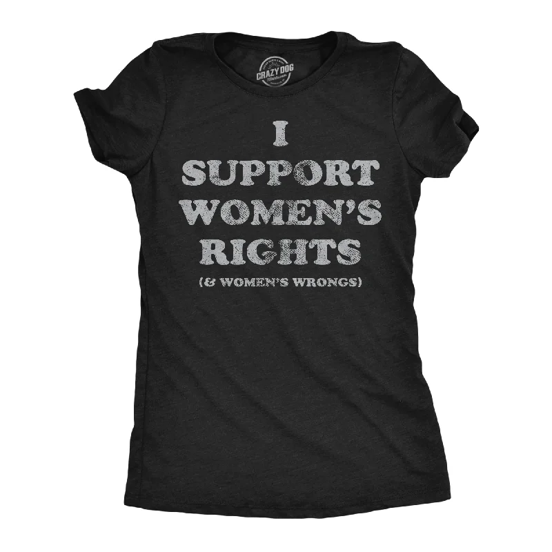 I Support Womens Rights and Womens Wrongs Women's T Shirt