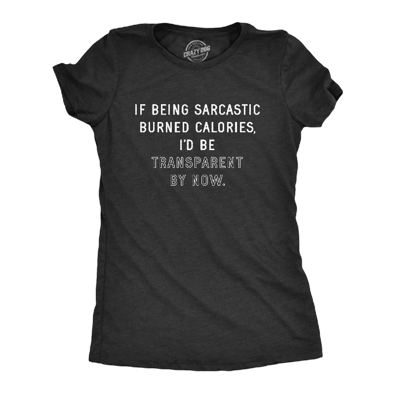 If Being Sarcastic Burned Calories I'd Be Transparent By Now Women's T Shirt