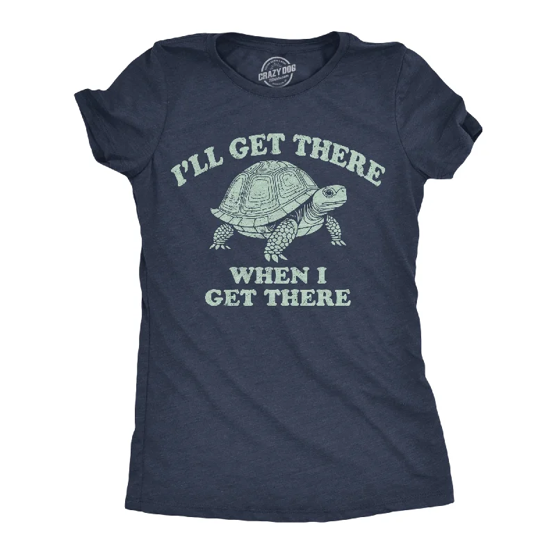 Ill Get There When I Get There Women's T Shirt